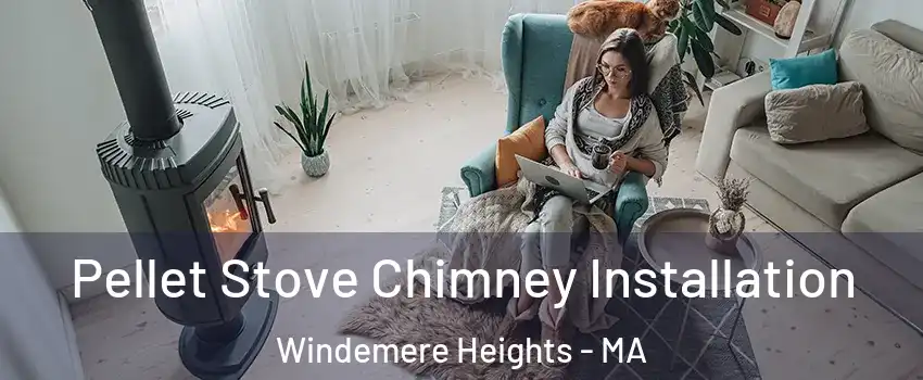 Pellet Stove Chimney Installation Windemere Heights - MA