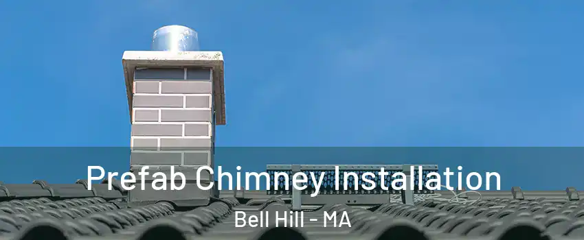 Prefab Chimney Installation Bell Hill - MA