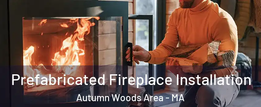 Prefabricated Fireplace Installation Autumn Woods Area - MA