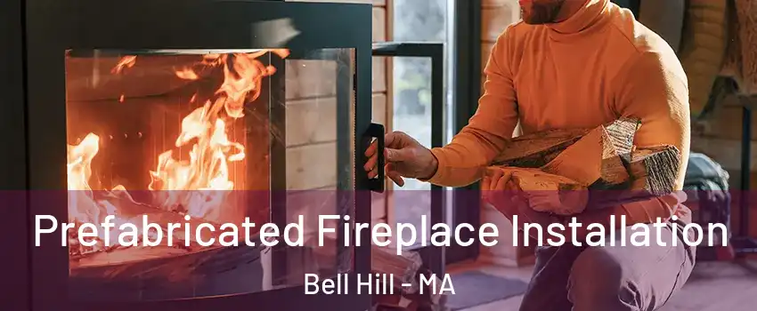 Prefabricated Fireplace Installation Bell Hill - MA