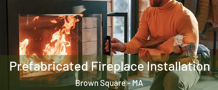 Prefabricated Fireplace Installation Brown Square - MA