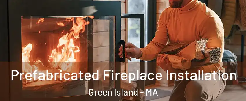 Prefabricated Fireplace Installation Green Island - MA