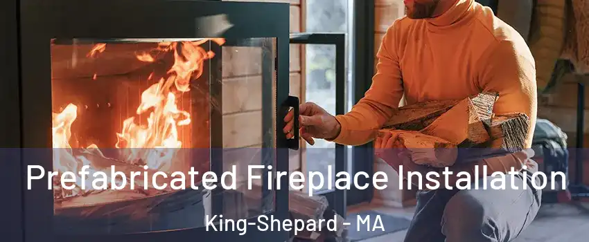 Prefabricated Fireplace Installation King-Shepard - MA