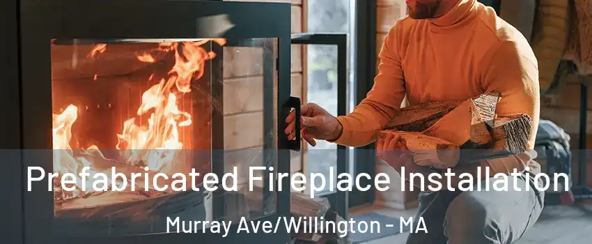 Prefabricated Fireplace Installation Murray Ave/Willington - MA