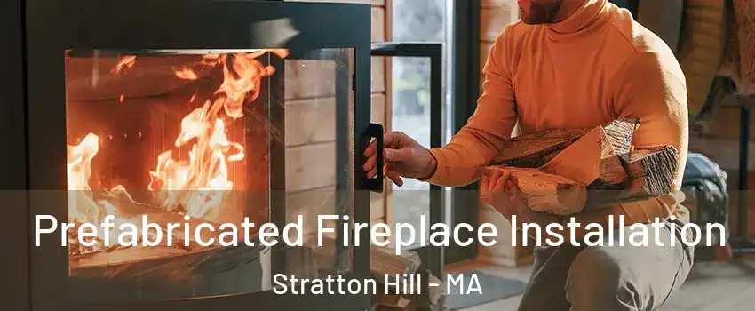 Prefabricated Fireplace Installation Stratton Hill - MA