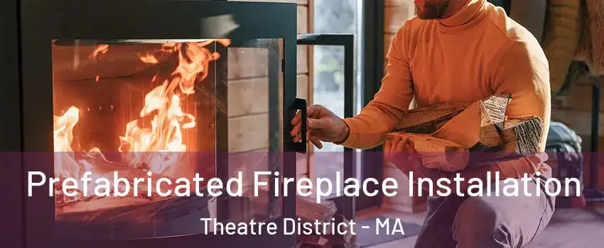 Prefabricated Fireplace Installation Theatre District - MA