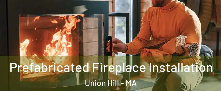 Prefabricated Fireplace Installation Union Hill - MA