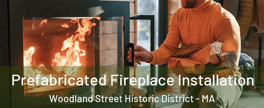 Prefabricated Fireplace Installation Woodland Street Historic District - MA