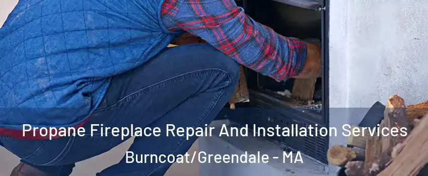 Propane Fireplace Repair And Installation Services Burncoat/Greendale - MA