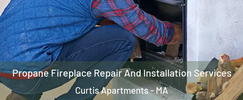 Propane Fireplace Repair And Installation Services Curtis Apartments - MA