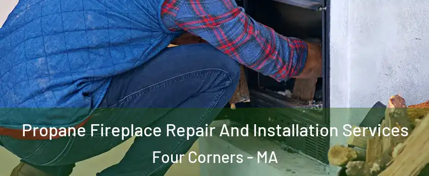 Propane Fireplace Repair And Installation Services Four Corners - MA