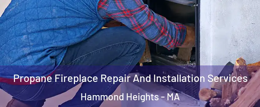 Propane Fireplace Repair And Installation Services Hammond Heights - MA