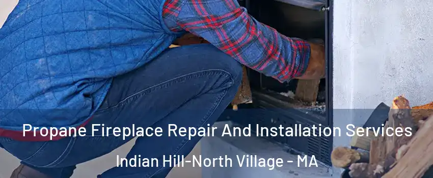 Propane Fireplace Repair And Installation Services Indian Hill-North Village - MA