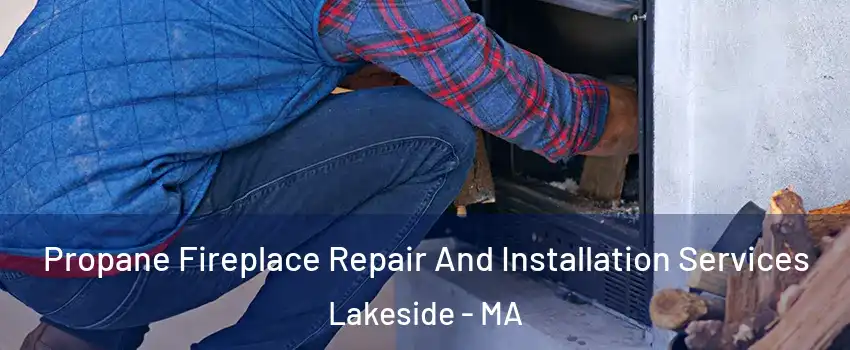 Propane Fireplace Repair And Installation Services Lakeside - MA