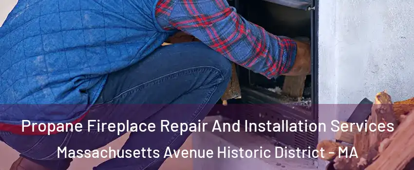 Propane Fireplace Repair And Installation Services Massachusetts Avenue Historic District - MA