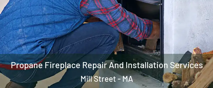 Propane Fireplace Repair And Installation Services Mill Street - MA