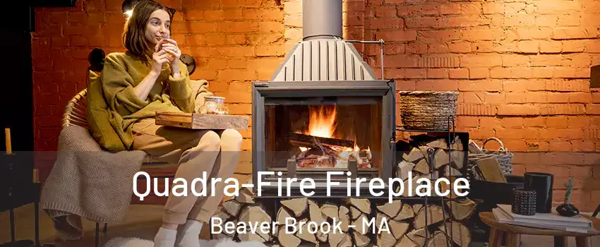 Quadra-Fire Fireplace Beaver Brook - MA