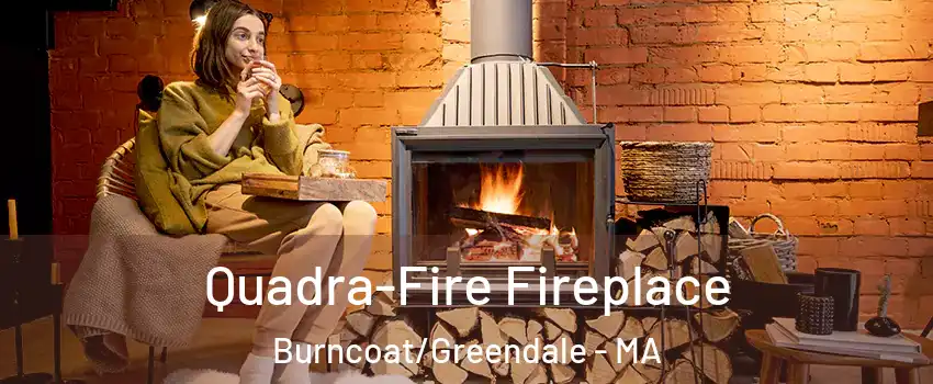 Quadra-Fire Fireplace Burncoat/Greendale - MA