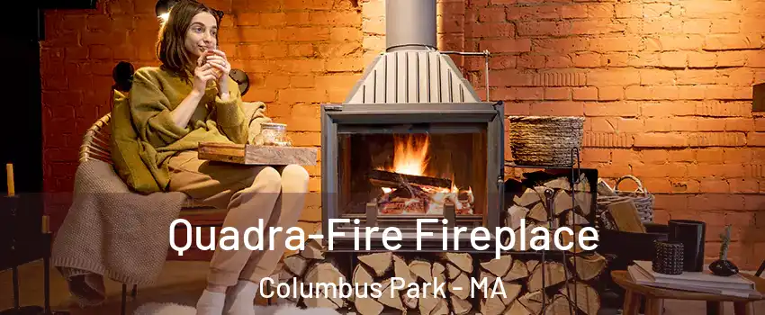 Quadra-Fire Fireplace Columbus Park - MA