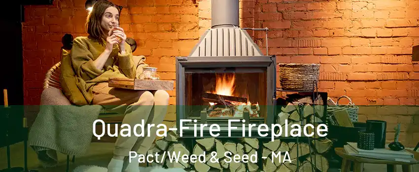 Quadra-Fire Fireplace Pact/Weed & Seed - MA