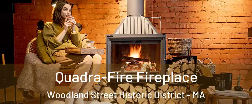 Quadra-Fire Fireplace Woodland Street Historic District - MA