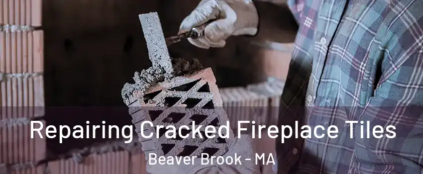 Repairing Cracked Fireplace Tiles Beaver Brook - MA