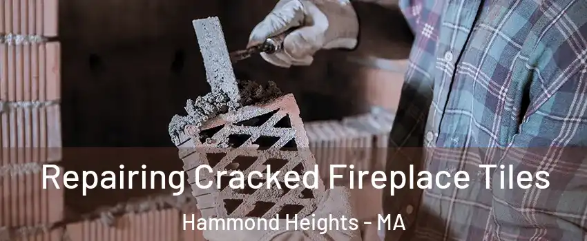 Repairing Cracked Fireplace Tiles Hammond Heights - MA