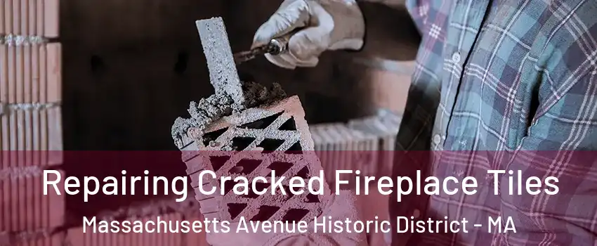 Repairing Cracked Fireplace Tiles Massachusetts Avenue Historic District - MA