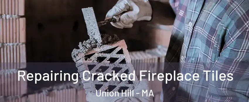 Repairing Cracked Fireplace Tiles Union Hill - MA