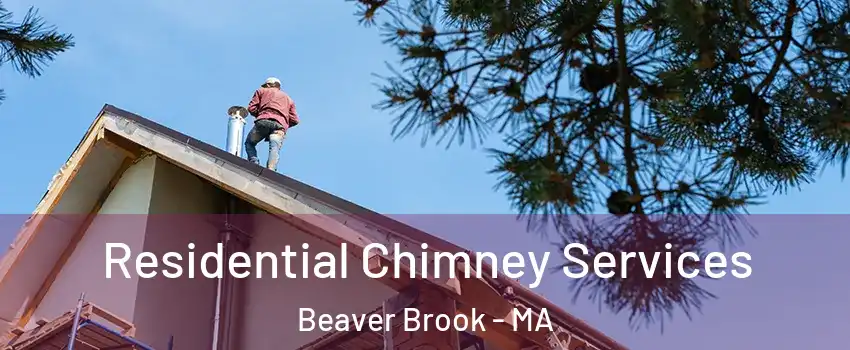 Residential Chimney Services Beaver Brook - MA