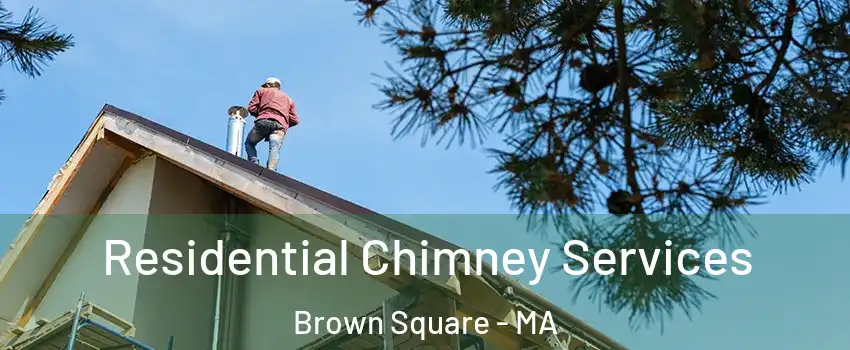 Residential Chimney Services Brown Square - MA