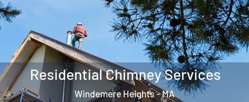 Residential Chimney Services Windemere Heights - MA