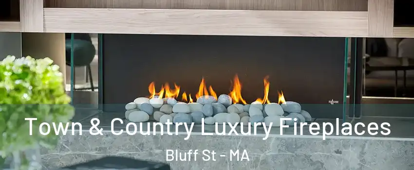 Town & Country Luxury Fireplaces Bluff St - MA