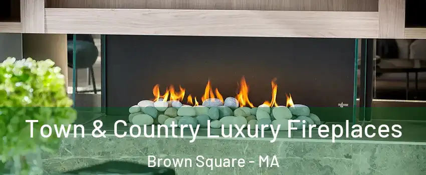 Town & Country Luxury Fireplaces Brown Square - MA