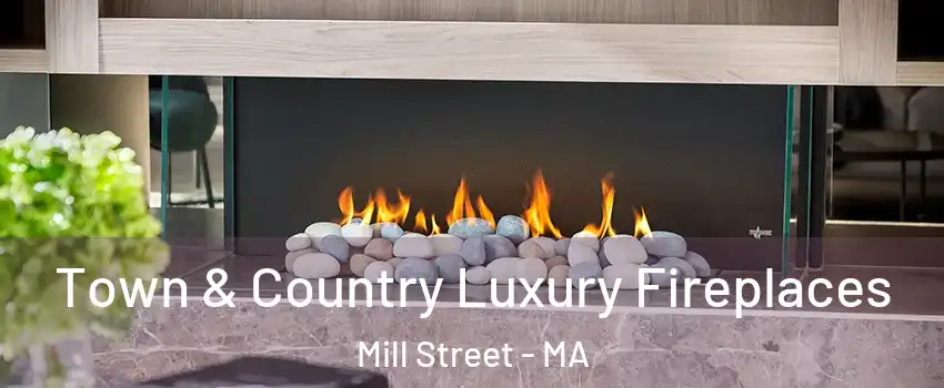 Town & Country Luxury Fireplaces Mill Street - MA