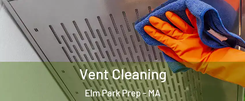 Vent Cleaning Elm Park Prep - MA