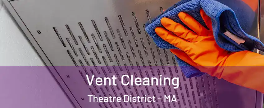 Vent Cleaning Theatre District - MA