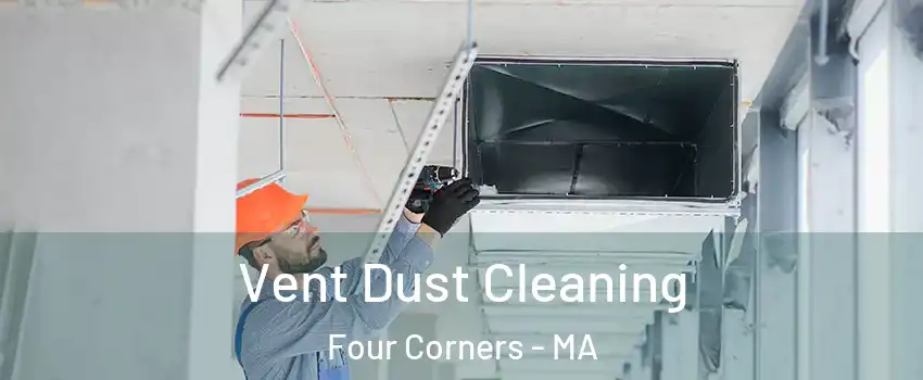 Vent Dust Cleaning Four Corners - MA