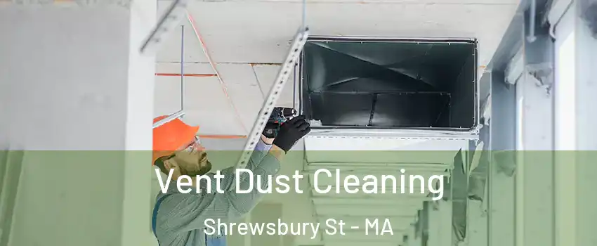 Vent Dust Cleaning Shrewsbury St - MA