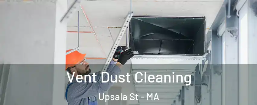 Vent Dust Cleaning Upsala St - MA