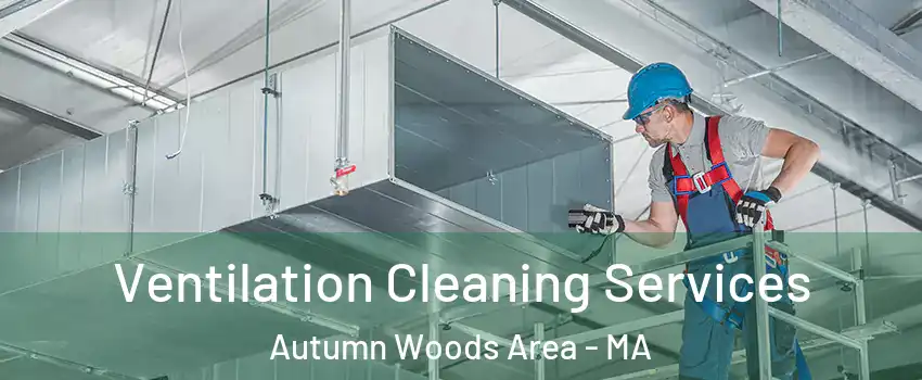 Ventilation Cleaning Services Autumn Woods Area - MA