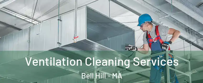 Ventilation Cleaning Services Bell Hill - MA