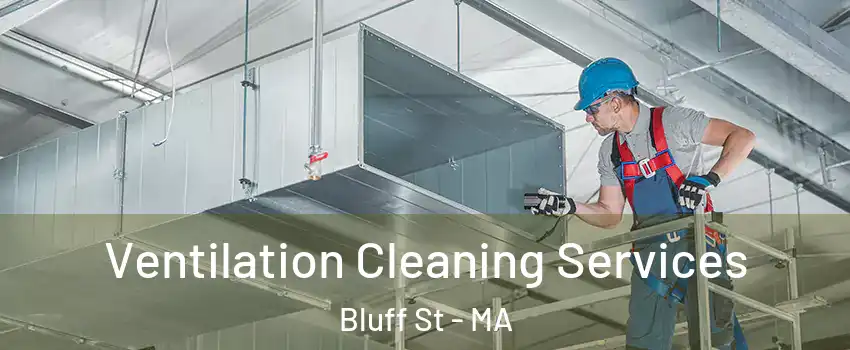 Ventilation Cleaning Services Bluff St - MA