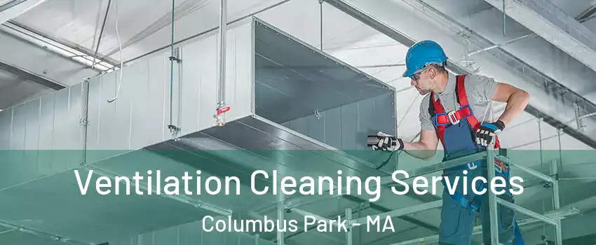 Ventilation Cleaning Services Columbus Park - MA