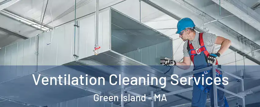 Ventilation Cleaning Services Green Island - MA