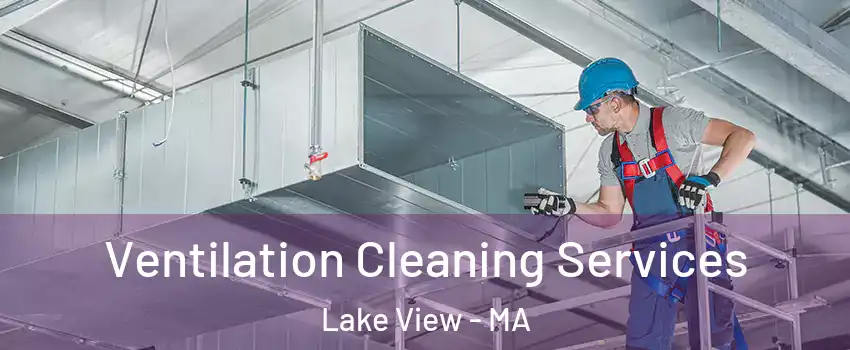 Ventilation Cleaning Services Lake View - MA