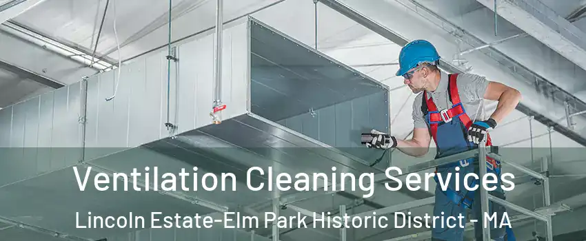 Ventilation Cleaning Services Lincoln Estate-Elm Park Historic District - MA