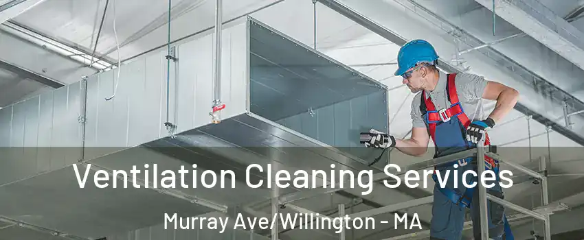 Ventilation Cleaning Services Murray Ave/Willington - MA