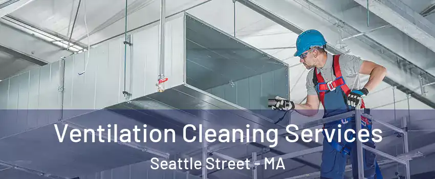 Ventilation Cleaning Services Seattle Street - MA