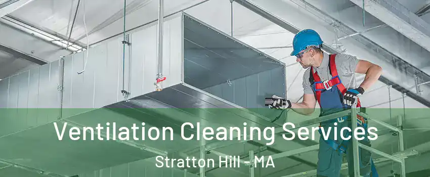 Ventilation Cleaning Services Stratton Hill - MA